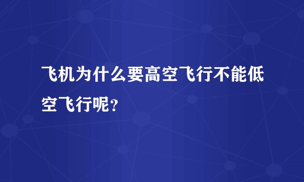 飞机为什么要高空飞行不能低空飞行呢？