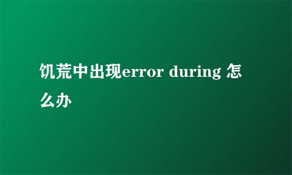 饥荒中出现error during 怎么办