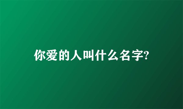 你爱的人叫什么名字?
