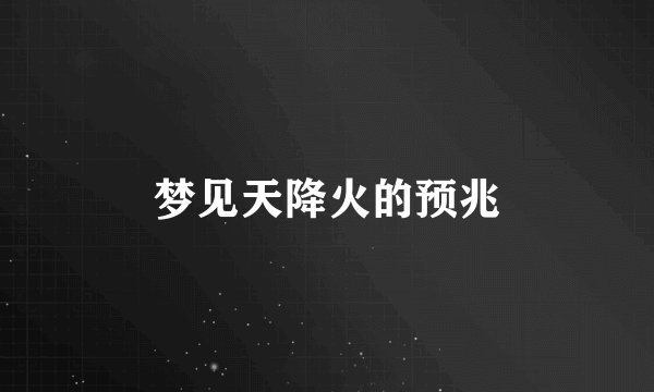 梦见天降火的预兆