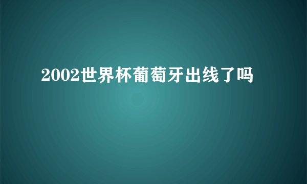 2002世界杯葡萄牙出线了吗
