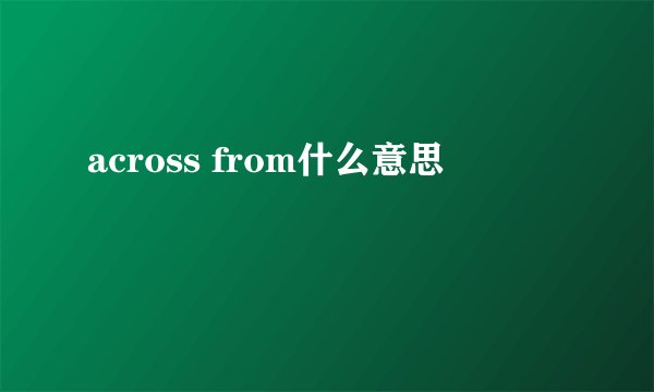 across from什么意思