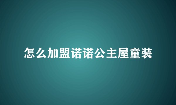 怎么加盟诺诺公主屋童装