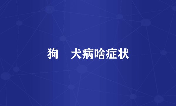 狗犾犬病啥症状