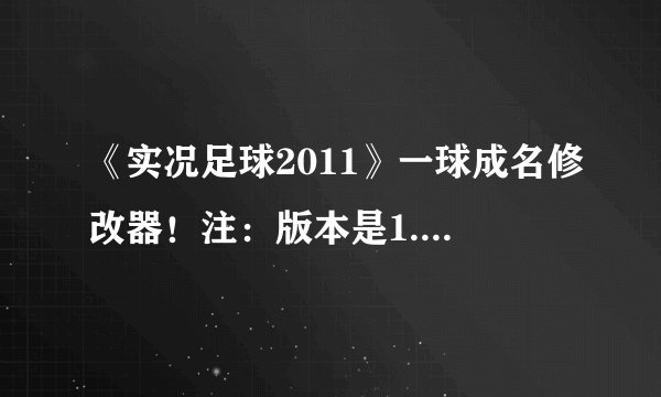 《实况足球2011》一球成名修改器！注：版本是1.03，不是1.01