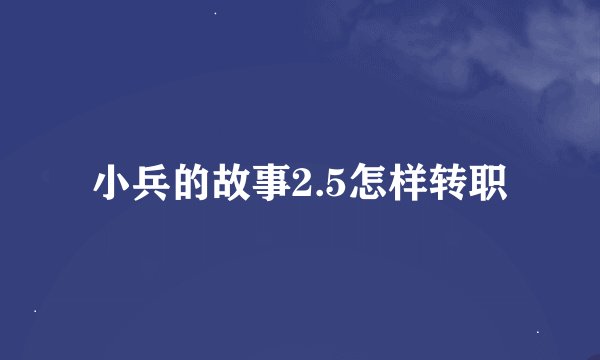 小兵的故事2.5怎样转职