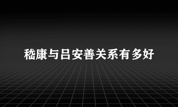 嵇康与吕安善关系有多好