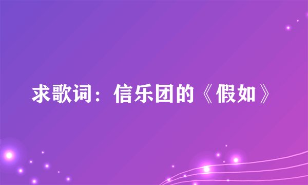 求歌词：信乐团的《假如》