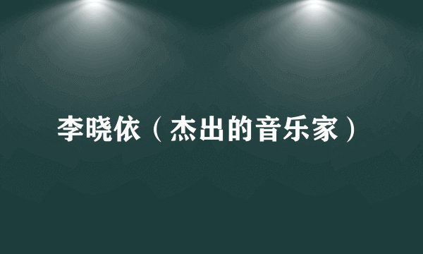 李晓依（杰出的音乐家）