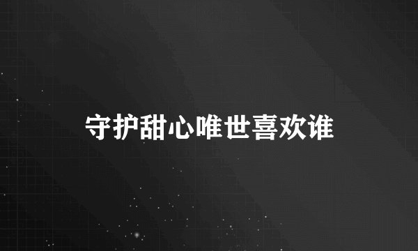 守护甜心唯世喜欢谁