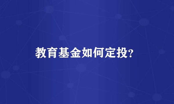 教育基金如何定投？