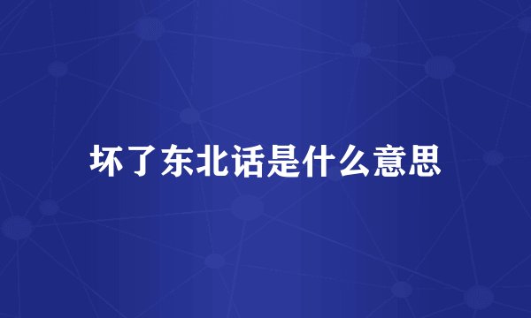 坏了东北话是什么意思