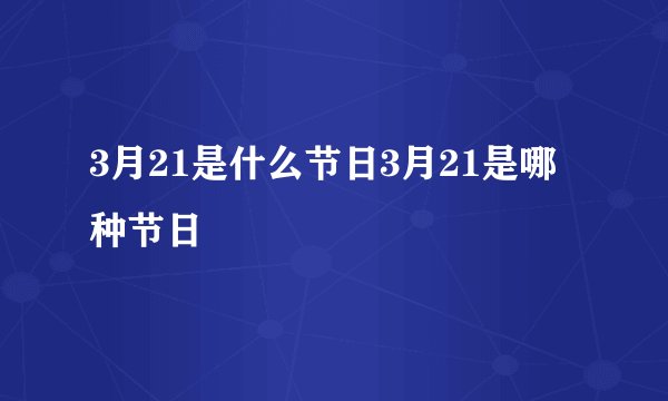 3月21是什么节日3月21是哪种节日