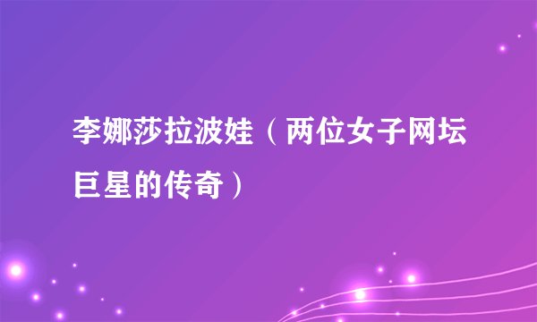 李娜莎拉波娃（两位女子网坛巨星的传奇）