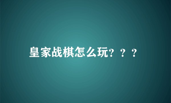 皇家战棋怎么玩？？？