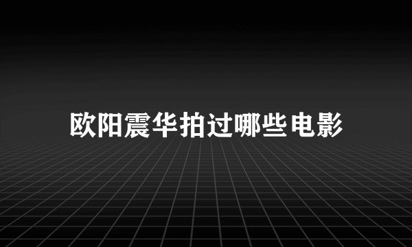 欧阳震华拍过哪些电影