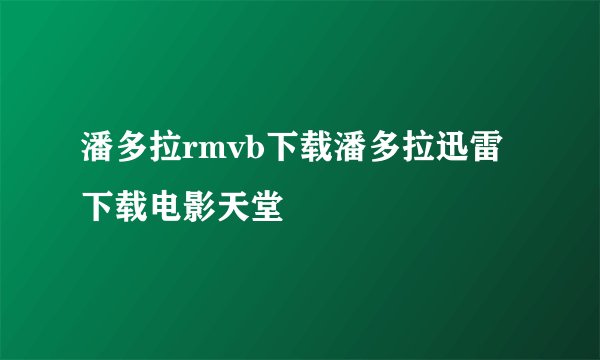 潘多拉rmvb下载潘多拉迅雷下载电影天堂