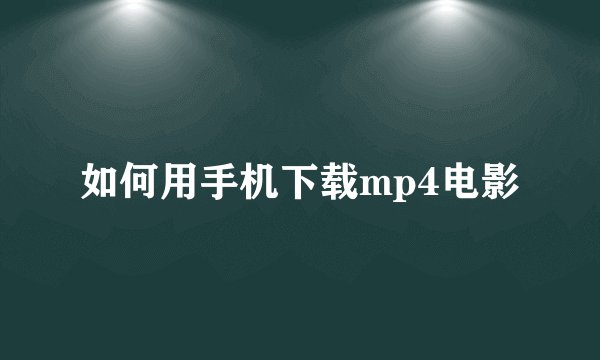 如何用手机下载mp4电影