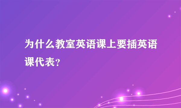 为什么教室英语课上要插英语课代表？