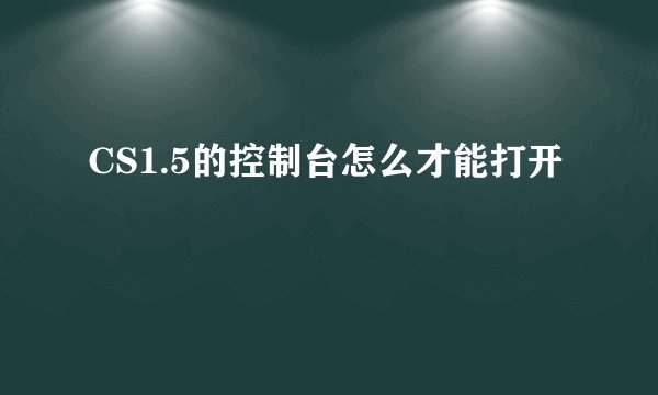 CS1.5的控制台怎么才能打开