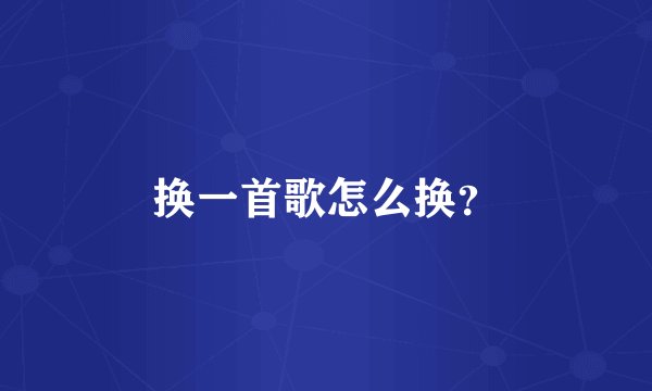 换一首歌怎么换？