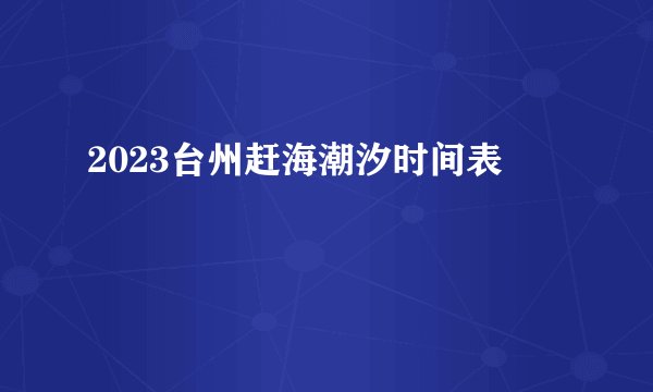 2023台州赶海潮汐时间表