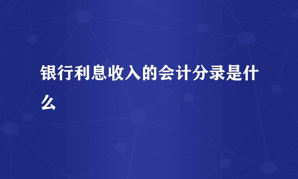 银行利息收入的会计分录是什么