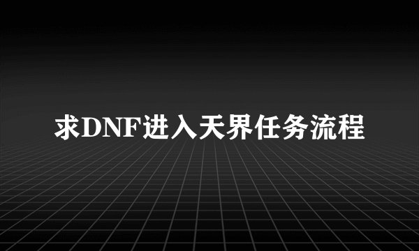求DNF进入天界任务流程