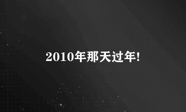 2010年那天过年!