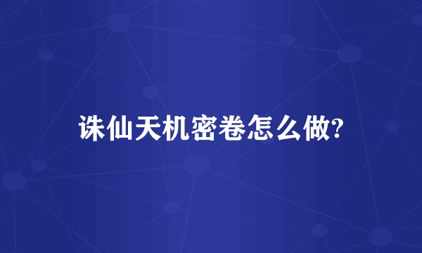 诛仙天机密卷怎么做?