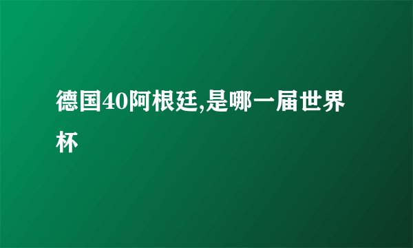 德国40阿根廷,是哪一届世界杯