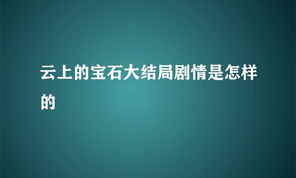 云上的宝石大结局剧情是怎样的