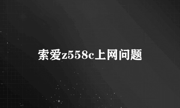 索爱z558c上网问题