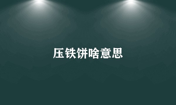 压铁饼啥意思