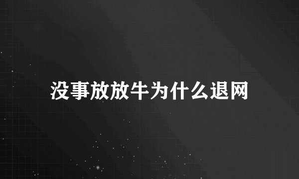 没事放放牛为什么退网