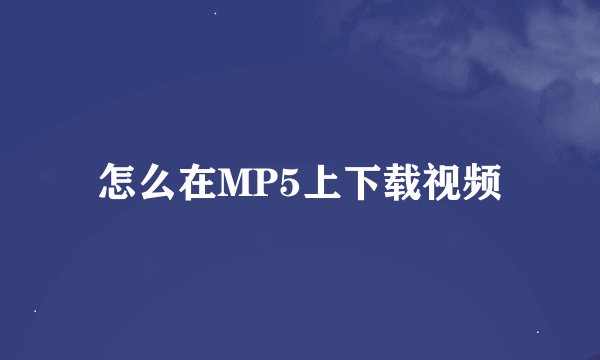 怎么在MP5上下载视频