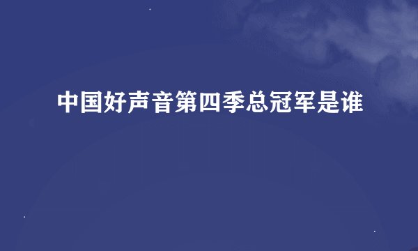 中国好声音第四季总冠军是谁