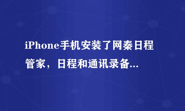 iPhone手机安装了网秦日程管家，日程和通讯录备份到网秦空间安全么？