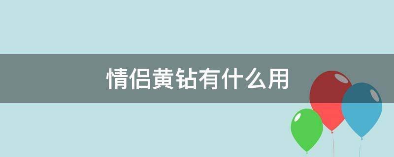 QQ情侣黄钻有什么用？