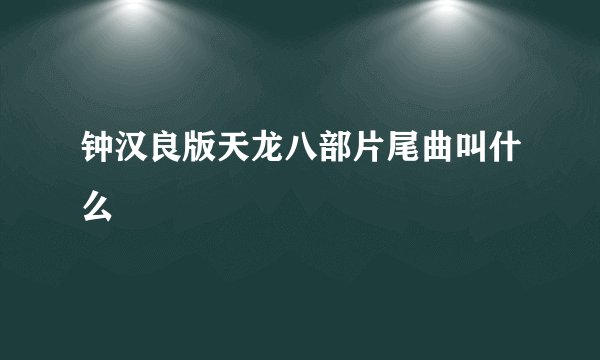 钟汉良版天龙八部片尾曲叫什么