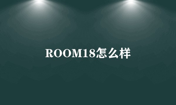 ROOM18怎么样