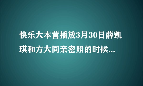 快乐大本营播放3月30日薛凯琪和方大同亲密照的时候,那首歌叫什么,男的唱的英文的,