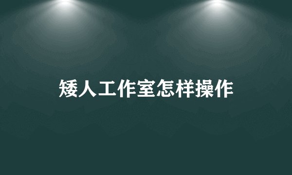 矮人工作室怎样操作