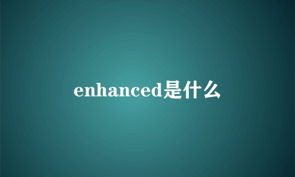 enhanced是什么