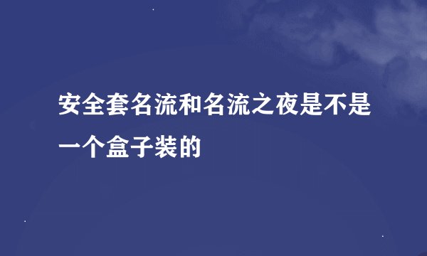 安全套名流和名流之夜是不是一个盒子装的