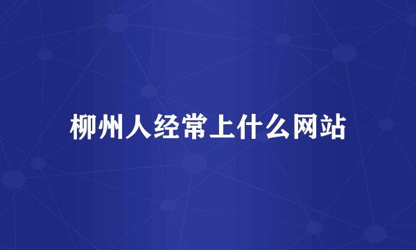 柳州人经常上什么网站