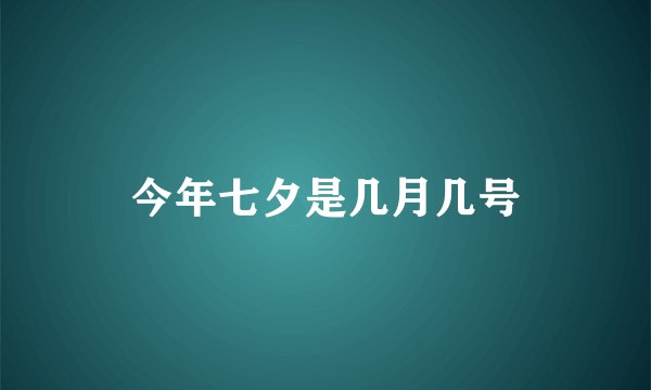 今年七夕是几月几号