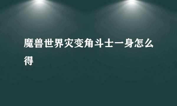 魔兽世界灾变角斗士一身怎么得