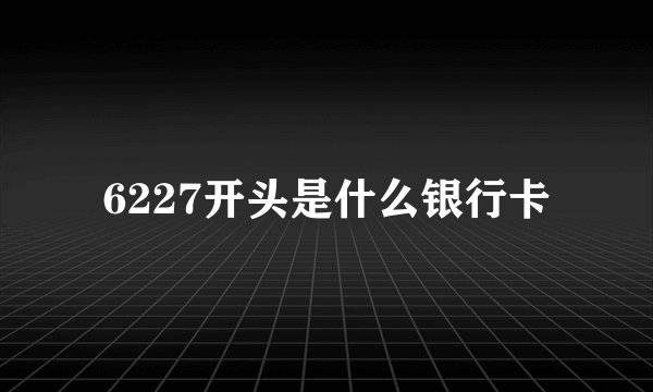 6227开头是什么银行卡