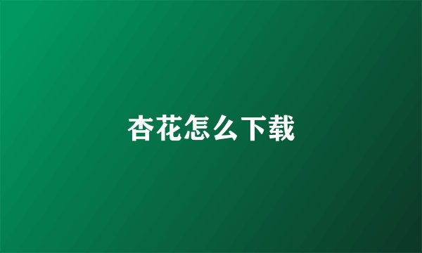 杏花怎么下载